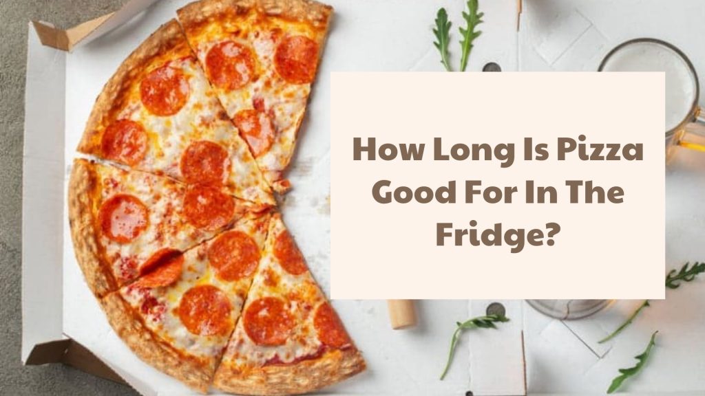 How Long Is Pizza Good For In The Fridge?