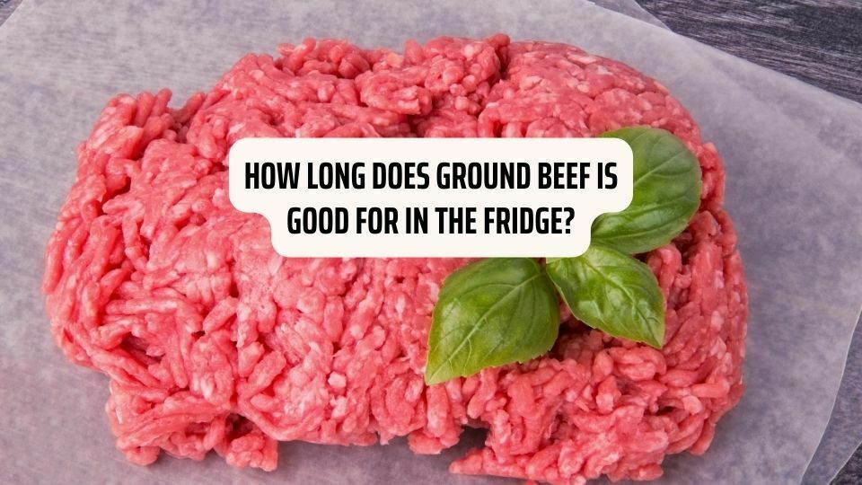 How Long Does Ground Beef Is Good For In The Fridge